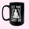 tall 15oz black coffee mug with white Let That Shit go and meditating buddha graphic