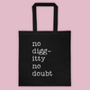 Black cotton tote bag with white NO DIGGITY NO DOUBT on front