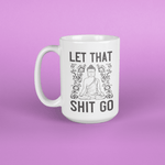 LET THAT SHIT GO funny white mug 